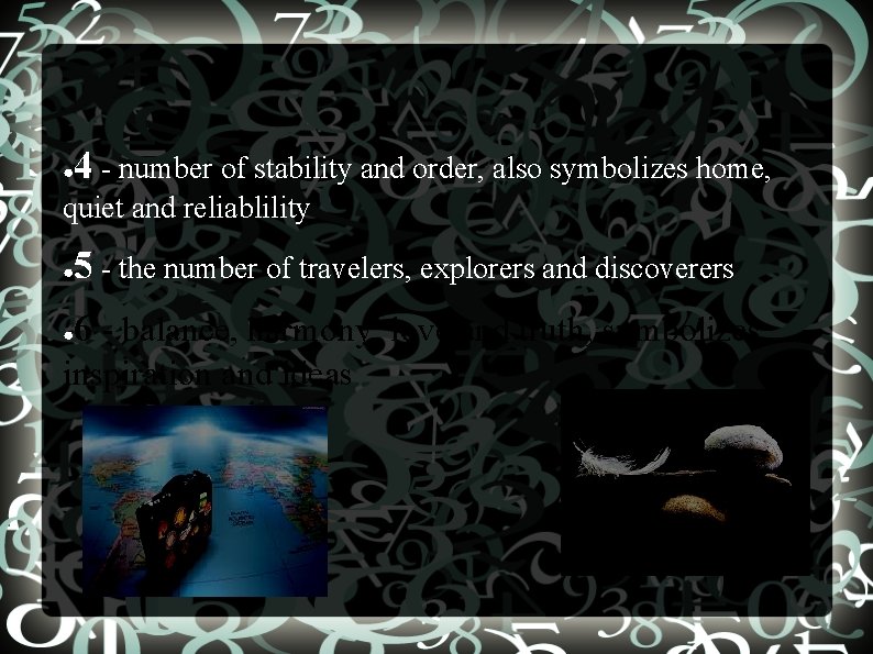 ● 4 - number of stability and order, also symbolizes home, quiet and reliablility