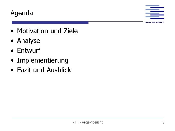 Agenda • • • Motivation und Ziele Analyse Entwurf Implementierung Fazit und Ausblick PTT