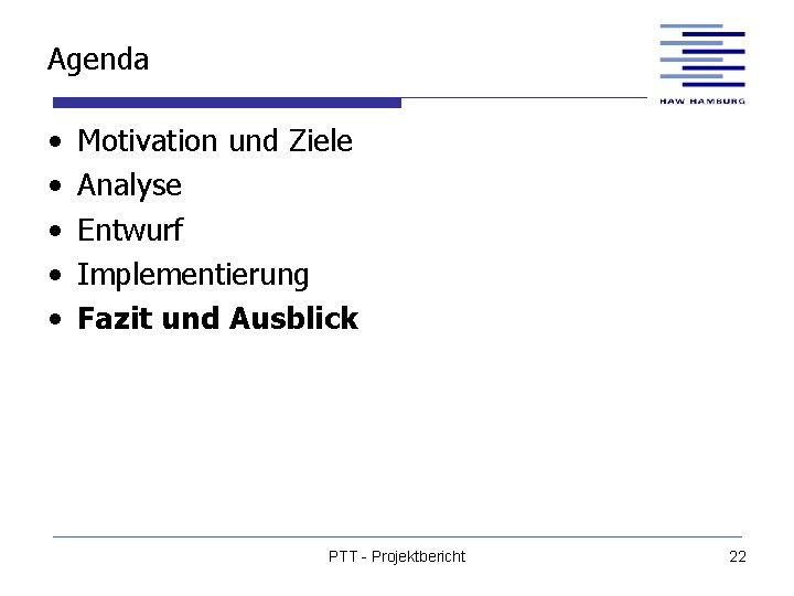 Agenda • • • Motivation und Ziele Analyse Entwurf Implementierung Fazit und Ausblick PTT