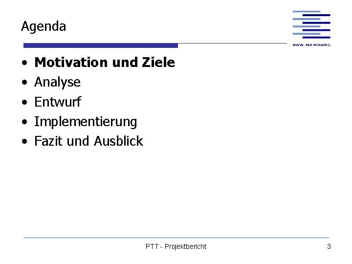 Agenda • • • Motivation und Ziele Analyse Entwurf Implementierung Fazit und Ausblick PTT