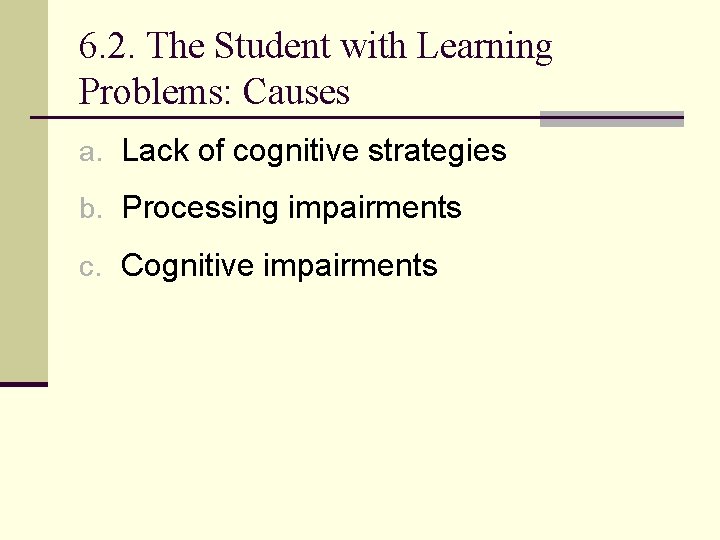6. 2. The Student with Learning Problems: Causes a. Lack of cognitive strategies b.