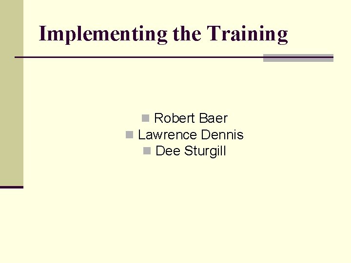Implementing the Training n Robert Baer n Lawrence Dennis n Dee Sturgill 