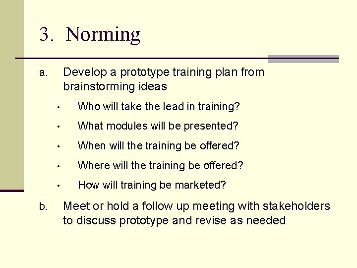 3. Norming Develop a prototype training plan from brainstorming ideas a. b. • Who
