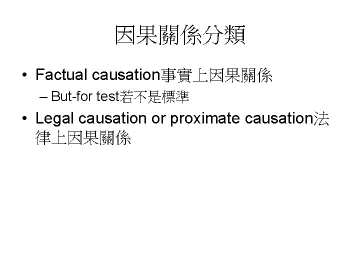 因果關係分類 • Factual causation事實上因果關係 – But-for test若不是標準 • Legal causation or proximate causation法 律上因果關係