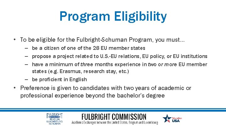 Program Eligibility • To be eligible for the Fulbright-Schuman Program, you must… – be