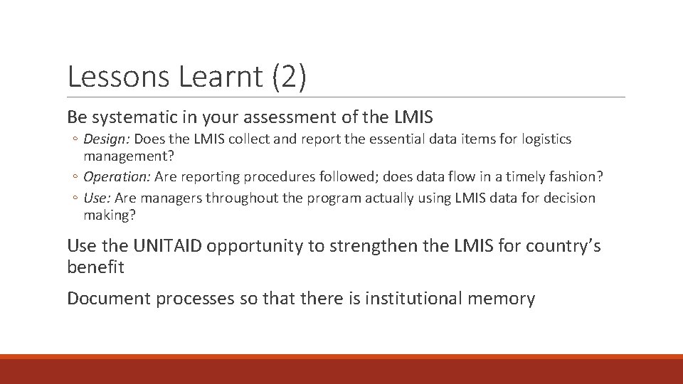 Lessons Learnt (2) Be systematic in your assessment of the LMIS ◦ Design: Does