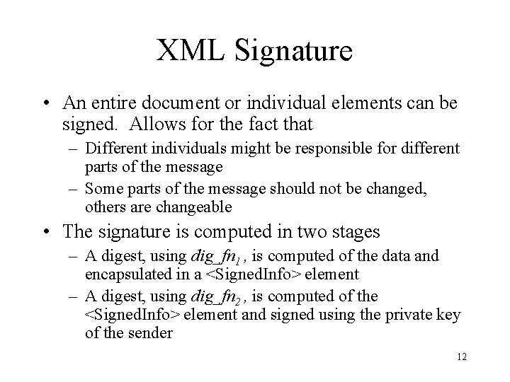 XML Signature • An entire document or individual elements can be signed. Allows for