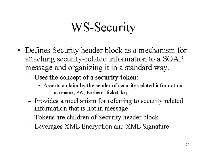 WS-Security • Defines Security header block as a mechanism for attaching security-related information to