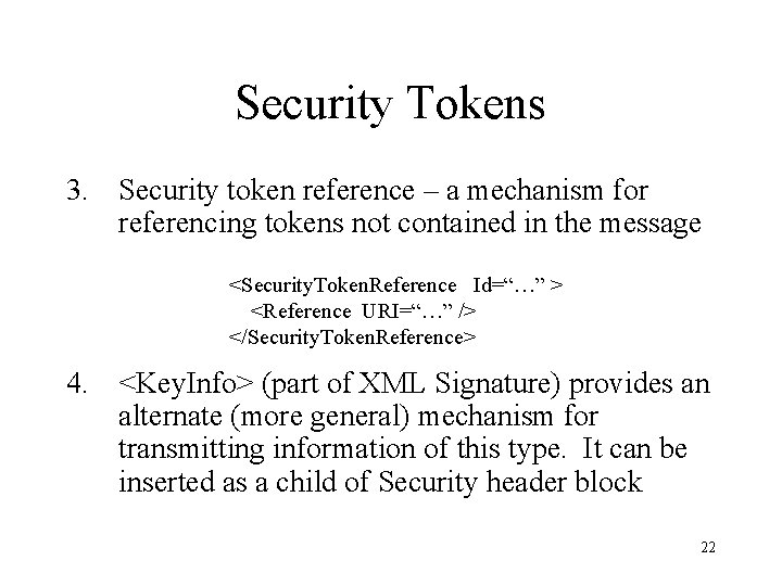 Security Tokens 3. Security token reference – a mechanism for referencing tokens not contained