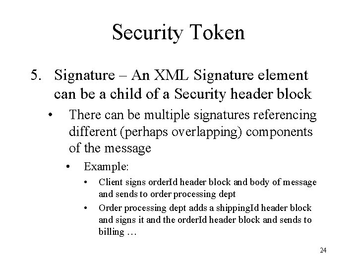Security Token 5. Signature – An XML Signature element can be a child of