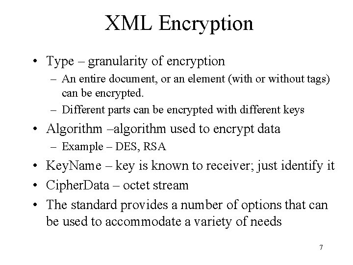 XML Encryption • Type – granularity of encryption – An entire document, or an