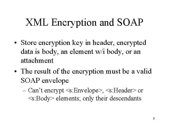XML Encryption and SOAP • Store encryption key in header, encrypted data is body,