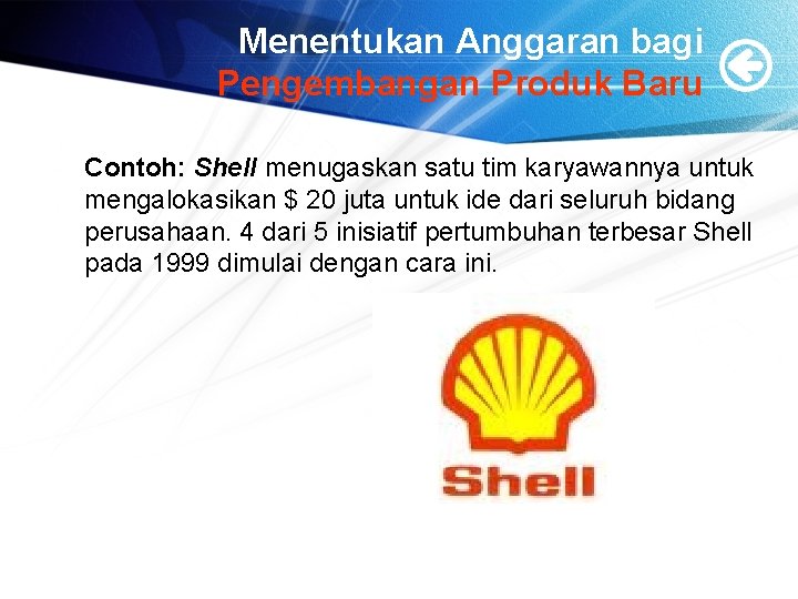 Menentukan Anggaran bagi Pengembangan Produk Baru Contoh: Shell menugaskan satu tim karyawannya untuk mengalokasikan