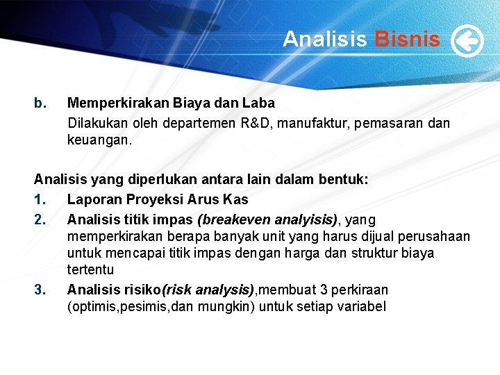 Analisis Bisnis b. Memperkirakan Biaya dan Laba Dilakukan oleh departemen R&D, manufaktur, pemasaran dan Analisis Bisnis b. Memperkirakan Biaya dan Laba Dilakukan oleh departemen R&D, manufaktur, pemasaran dan