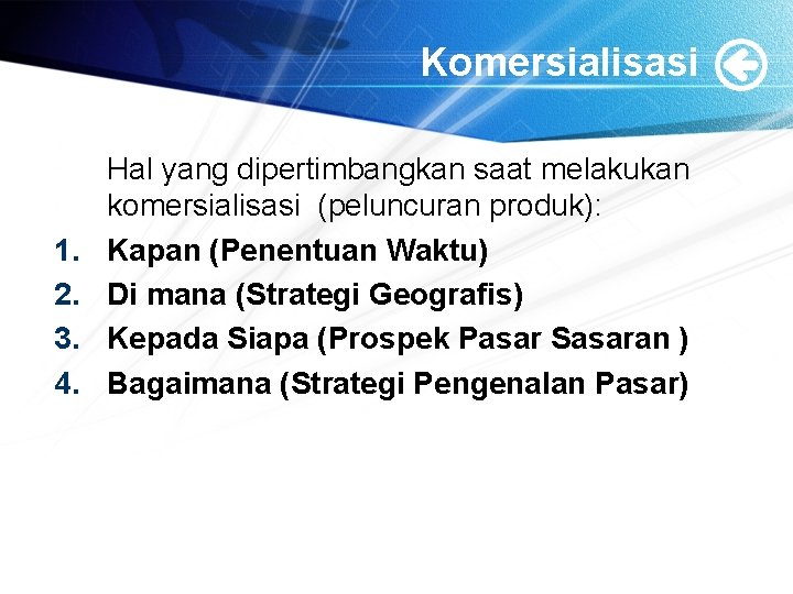 Komersialisasi 1. 2. 3. 4. Hal yang dipertimbangkan saat melakukan komersialisasi (peluncuran produk): Kapan