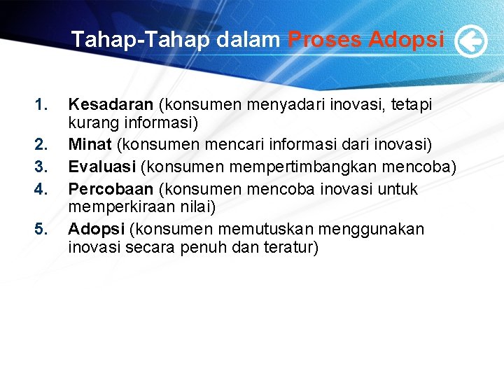 Tahap-Tahap dalam Proses Adopsi 1. 2. 3. 4. 5. Kesadaran (konsumen menyadari inovasi, tetapi