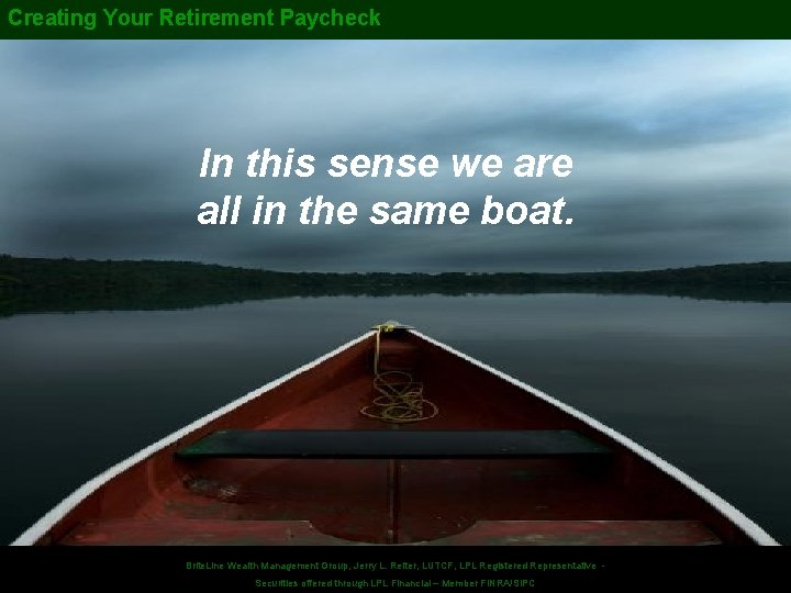 Creating Your Retirement Paycheck In this sense we are all in the same boat.