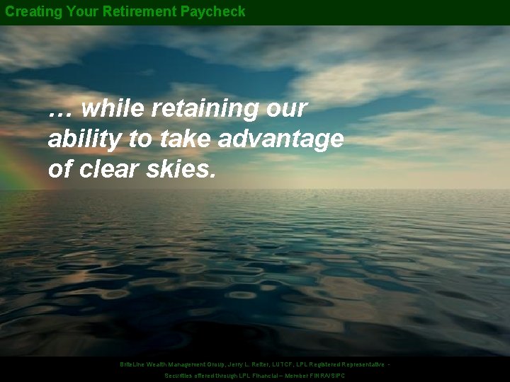 Creating Your Retirement Paycheck … while retaining our ability to take advantage of clear