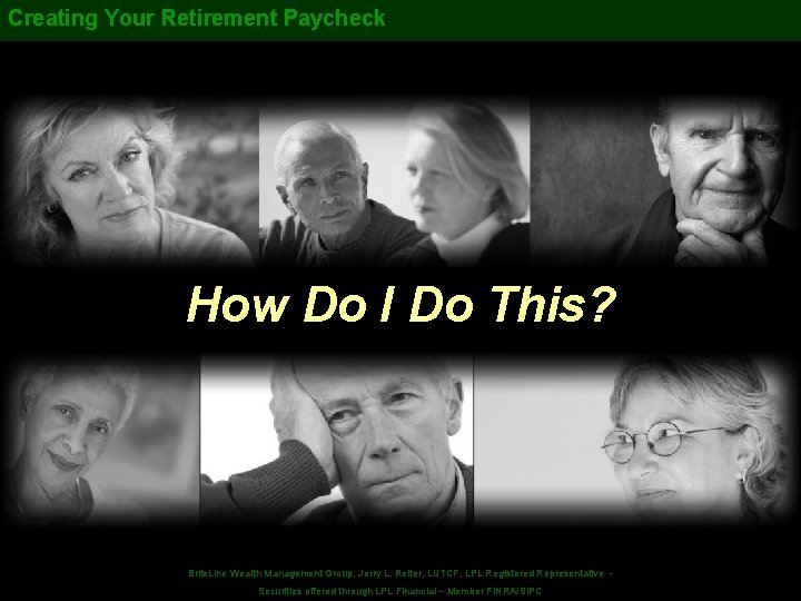 Creating Your Retirement Paycheck How Do I Do This? Securities offered. Wealth through LPL