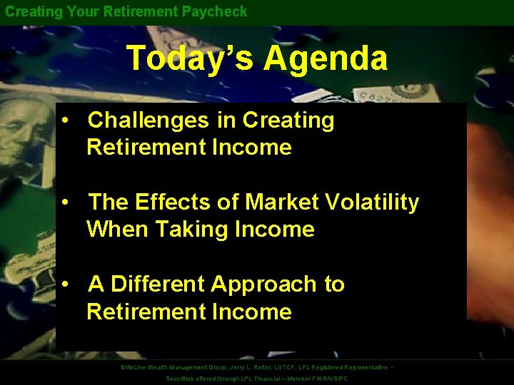 Creating Your Retirement Paycheck Today’s Agenda • Challenges in Creating Retirement Income • The