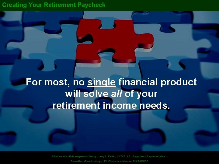 Creating Your Retirement Paycheck For most, no single financial product will solve all of