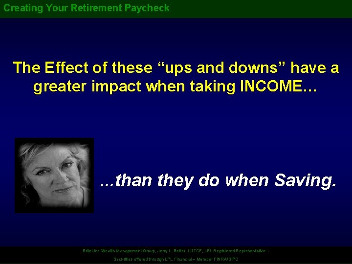 Creating Your Retirement Paycheck The Effect of these “ups and downs” have a greater