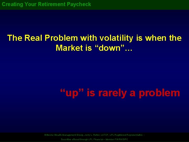 Creating Your Retirement Paycheck The Real Problem with volatility is when the Market is