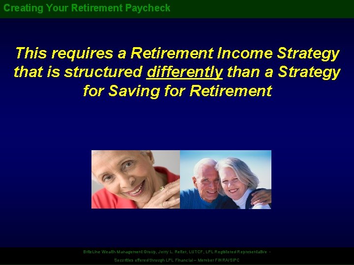 Creating Your Retirement Paycheck This requires a Retirement Income Strategy that is structured differently