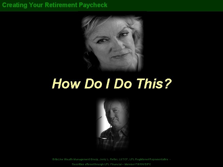 Creating Your Retirement Paycheck How Do I Do This? Securities offered. Wealth through LPL