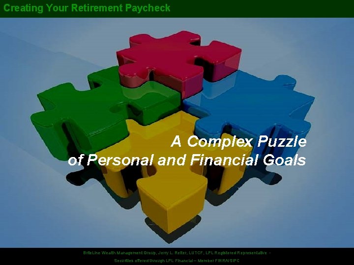 Creating Your Retirement Paycheck A Complex Puzzle of Personal and Financial Goals Securities offered.