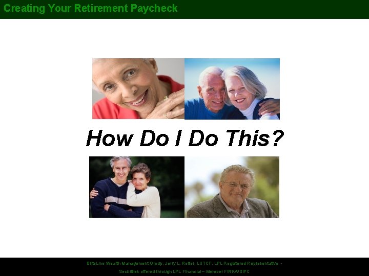 Creating Your Retirement Paycheck How Do I Do This? Securities offered. Wealth through LPL
