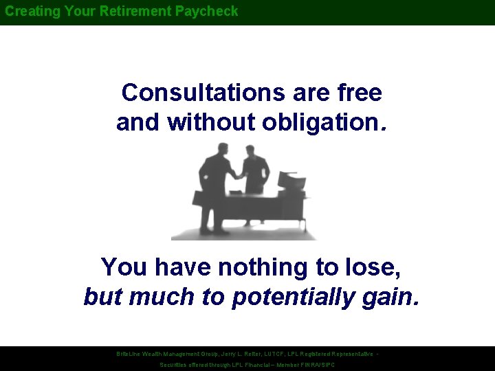 Creating Your Retirement Paycheck Consultations are free and without obligation. You have nothing to