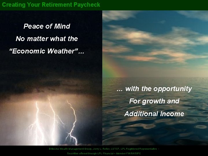 Creating Your Retirement Paycheck Peace of Mind No matter what the “Economic Weather”… …