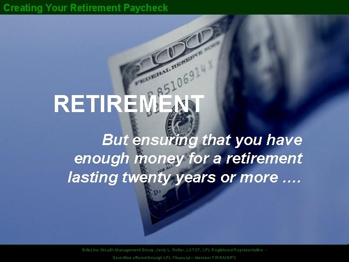 Creating Your Retirement Paycheck RETIREMENT But ensuring that you have enough money for a