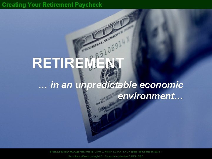 Creating Your Retirement Paycheck RETIREMENT … in an unpredictable economic environment… Securities offered. Wealth