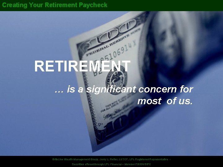 Creating Your Retirement Paycheck RETIREMENT … is a significant concern for most of us.