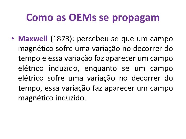 Como as OEMs se propagam • Maxwell (1873): percebeu-se que um campo magnético sofre