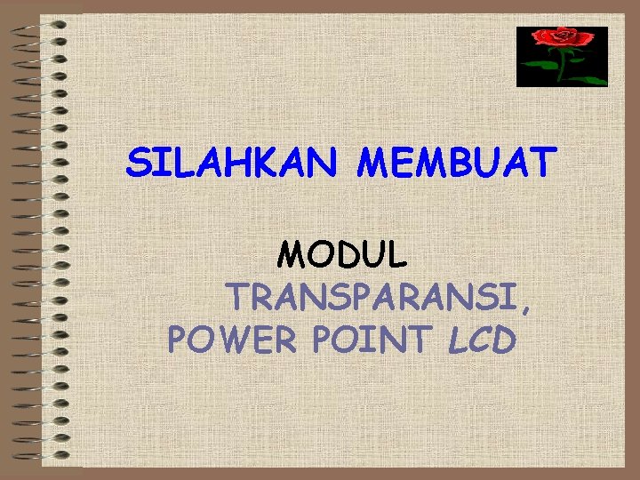 SILAHKAN MEMBUAT MODUL TRANSPARANSI, POWER POINT LCD 