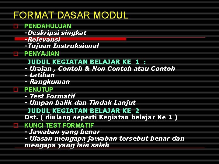 FORMAT DASAR MODUL o PENDAHULUAN -Deskripsi singkat -Relevansi -Tujuan Instruksional o PENYAJIAN JUDUL KEGIATAN