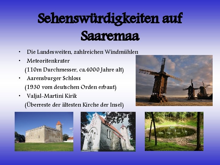  • • Sehenswürdigkeiten auf Saaremaa Die Landesweiten, zahlreichen Windmühlen Meteoritenkrater (110 m Durchmesser,