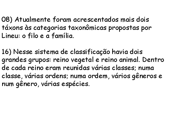 08) Atualmente foram acrescentados mais dois táxons às categorias taxonômicas propostas por Lineu: o