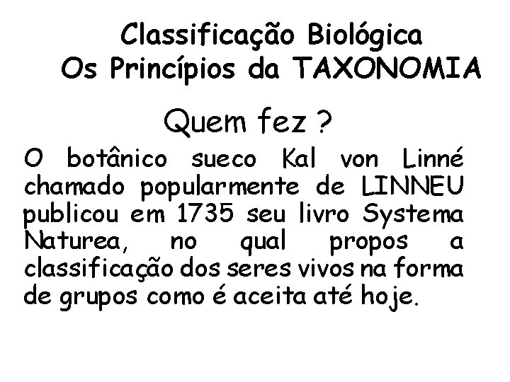 Classificação Biológica Os Princípios da TAXONOMIA Quem fez ? O botânico sueco Kal von