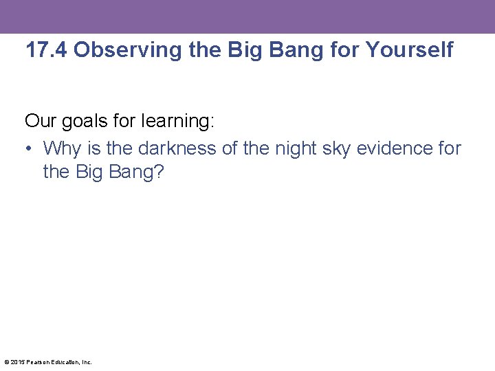 17. 4 Observing the Big Bang for Yourself Our goals for learning: • Why