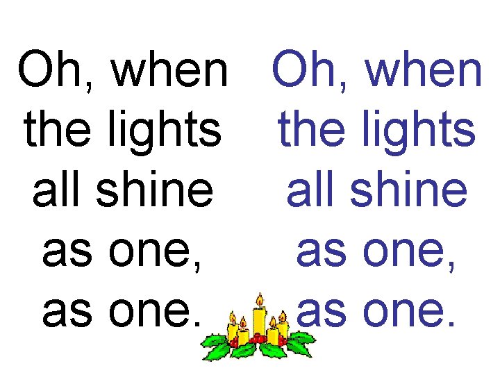 Oh, when the lights all shine as one, as one. 
