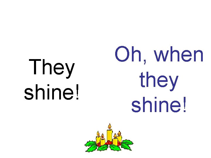 They shine! Oh, when they shine! 