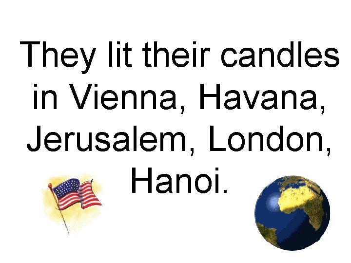 They lit their candles in Vienna, Havana, Jerusalem, London, Hanoi. 