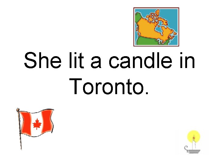 She lit a candle in Toronto. 