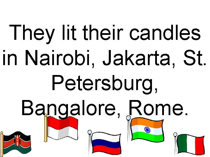 They lit their candles in Nairobi, Jakarta, St. Petersburg, Bangalore, Rome. 