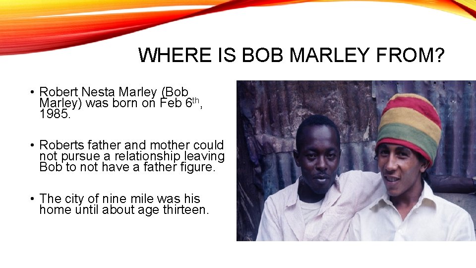 WHERE IS BOB MARLEY FROM? • Robert Nesta Marley (Bob Marley) was born on