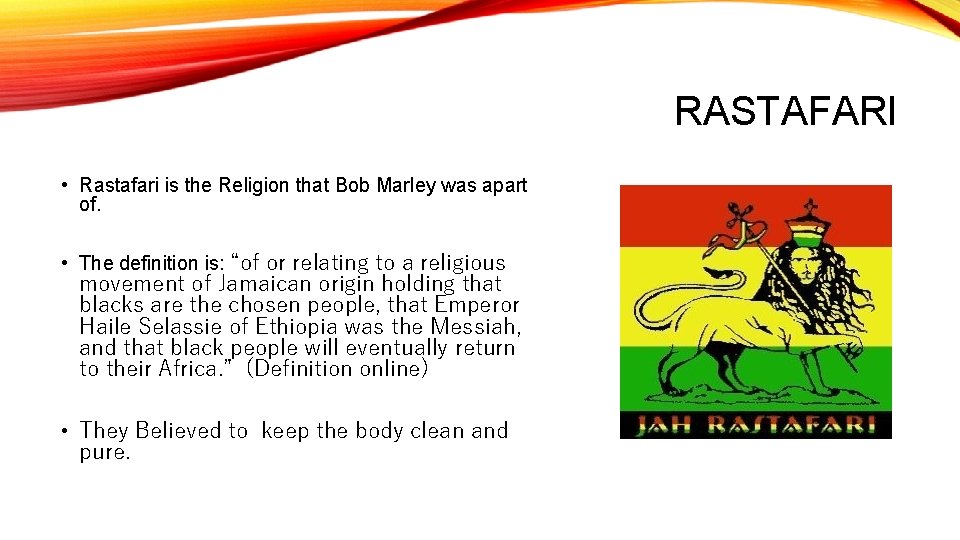 RASTAFARI • Rastafari is the Religion that Bob Marley was apart of. • The